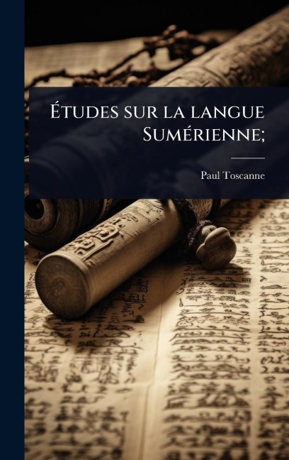 Ãtudes sur la langue SumÃ(c)rienne; - Paul Toscanne