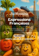 Cover-Bild zum Titel 'Mes 50 Premières Expressions Françaises - Volume 1 (Fruits, Légumes, Animaux)' von 'Alexis Cottray'