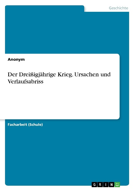 Der Dreißigjährige Krieg. Ursachen und Verlaufsabriss - Anonym