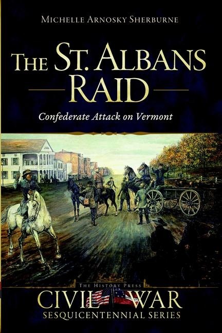 The St. Albans Raid - Michelle Arnosky Sherburne
