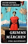 Grimms Märchen (Voll Illustriert) - Jacob Grimm, Wilhelm Grimm