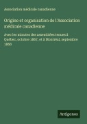 Cover-Bild zum Titel 'Origine et organisation de l'Association médicale canadienne' von 'Association Médicale Canadienne'