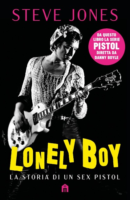 Lonely boy. La storia di un Sex Pistol - Steve Jones