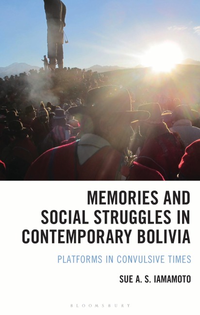 Memories and Social Struggles in Contemporary Bolivia - Sue A. S. Iamamoto