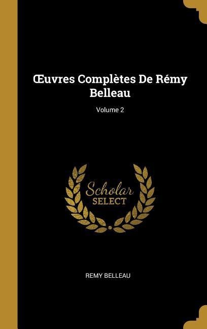 OEuvres Complètes De Rémy Belleau; Volume 2 - Remy Belleau