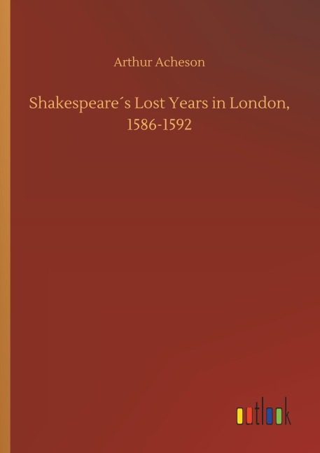 Shakespeare¿s Lost Years in London, 1586-1592 - Arthur Acheson