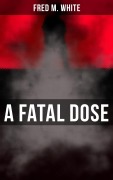 Cover-Bild zum Titel 'A Fatal Dose' von 'Fred M. White'