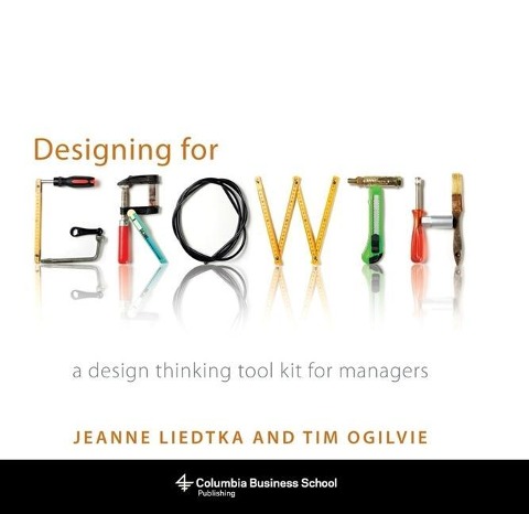 Designing for Growth - Jeanne Liedtka, Tim Ogilvie