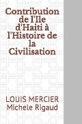 Contribution de l'Ile d'Haiti à l'Histoire de la Civilisation - Louis Mercier, Michele Rigaud, Louis Mercier Michele Rigaud