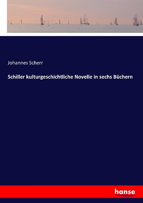 Schiller kulturgeschichtliche Novelle in sechs Büchern - Johannes Scherr