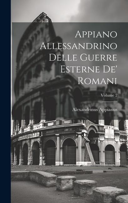 Appiano Allessandrino Delle Guerre Esterne De' Romani; Volume 2 - Alexandrinus Appianus