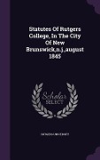 Cover-Bild zum Titel 'Statutes Of Rutgers College, In The City Of New Brunswick, n.j., august 1845' von 'Rutgers University'