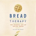 Bread Therapy: The Mindful Art of Baking Bread - Pauline Beaumont
