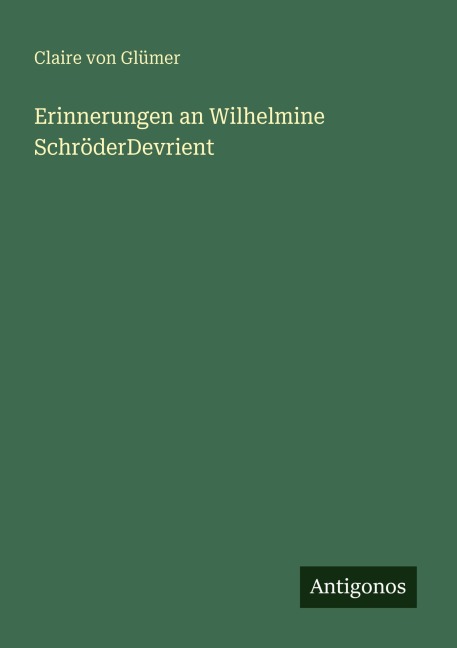 Erinnerungen an Wilhelmine SchröderDevrient - Claire Von Glümer