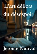Cover-Bild zum Titel 'L'art délicat du désespoir' von 'Jérôme Noirval'