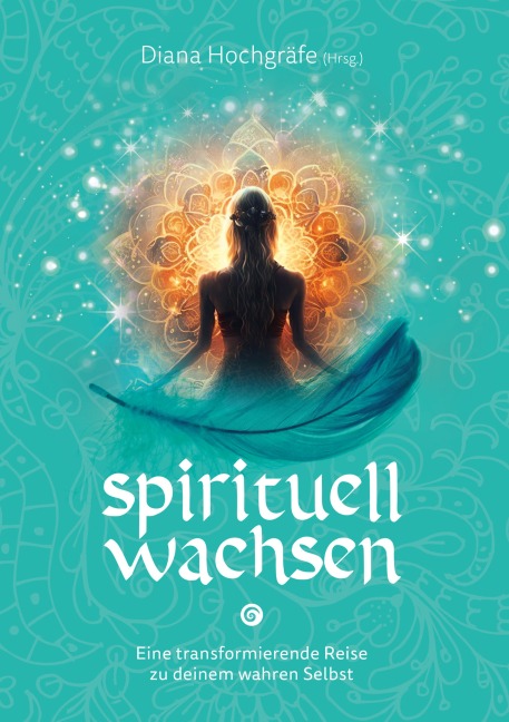 Spirituell wachsen - Diana Hochgräfe, Maja J. Huber, Heidrun Klaua, Annett Zastrow, Alexandra Massafra