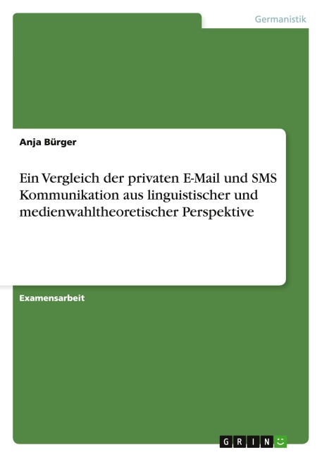 Ein Vergleich der privaten E-Mail und SMS Kommunikation aus linguistischer und medienwahltheoretischer Perspektive - Anja Bürger