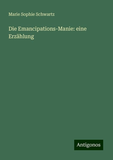 Die Emancipations-Manie: eine Erzählung - Marie Sophie Schwartz