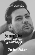 Cover-Bild zum Titel 'So Much For Subtlety' von 'Jordan Asher'