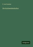 Cover-Bild zum Titel 'Die Korbweidenkultur' von 'F. Von Foerster'