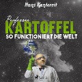 Cover-Bild zum Titel 'Professor Kartoffel - So funktioniert die Welt (Ungekürzt)' von 'Hans Kantereit'