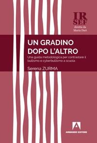 Un gradino dopo l'altro. Una guida metodologica per contrastare il bullismo e cyberbullismo a scuola - Serena Zurma