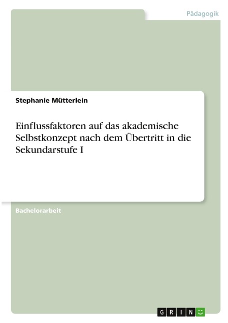 Einflussfaktoren auf das akademische Selbstkonzept nach dem Übertritt in die Sekundarstufe I - Stephanie Mütterlein