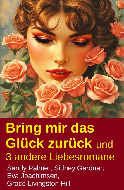 Bring mir das Glück zurück und 3 andere Liebesromane - Sandy Palmer, Grace Livingston Hill, Sidney Gardner, Eva Joachimsen