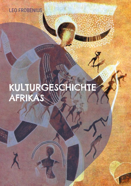 Kulturgeschichte Afrikas - Leo Frobenius