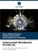 Cover-Bild zum Titel 'Unterschall-Windkanal FCITEC-01' von 'Oscar Adrian Morales, Antonio Gomez Roa, Juan Antonio Paz Gonzalez'