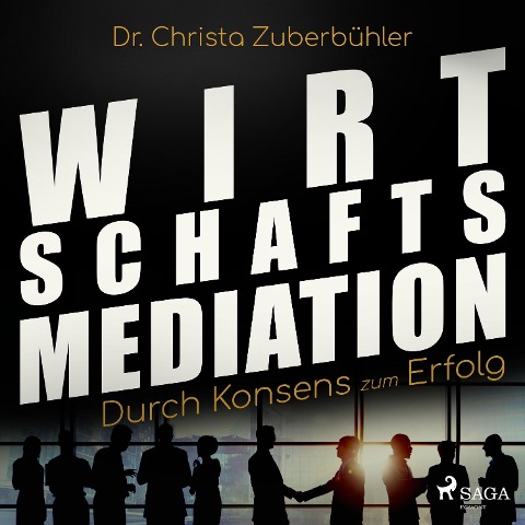 Wirtschaftsmediation - Durch Konsens zum Erfolg (Ungekürzt) - Christa Zuberbühler