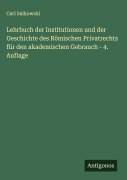 Cover-Bild zum Titel 'Lehrbuch der Institutionen und der Geschichte des Römischen Privatrechts für den akademischen Gebrauch - 4. Auflage' von 'Carl Salkowski'