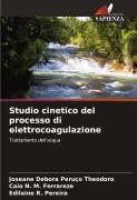 Cover-Bild zum Titel 'Studio cinetico del processo di elettrocoagulazione' von 'Joseane Debora Peruço Theodoro, Caio N. M. Ferrareze, Edilaine R. Pereira'