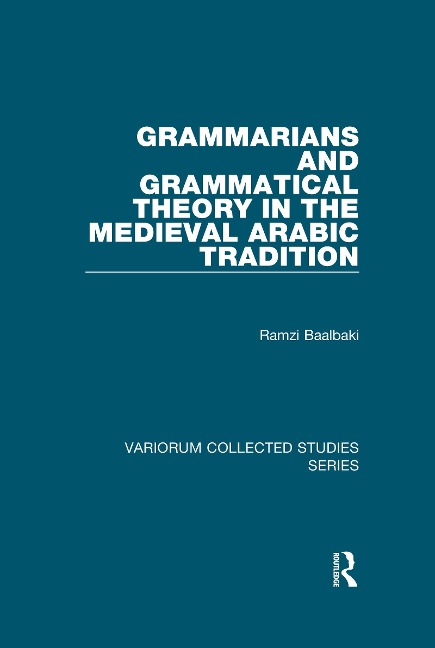 Grammarians and Grammatical Theory in the Medieval Arabic Tradition - Ramzi Baalbaki