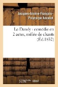 Cover-Bild zum Titel 'Le Dandy: Comédie En 2 Actes, Mêlée de Chants' von 'Jacques-Arsène-François-Polycarpe Ancelot'