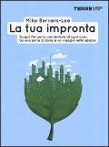Cover-Bild zum Titel 'La tua impronta. Scopri l'impatto ambientale di ogni cosa. Da una pinta di birra a un viaggio nello spazio' von 'Mike Berners-Lee'