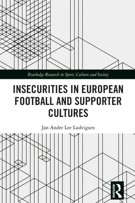 Insecurities in European Football and Supporter Cultures - Jan Andre Lee Ludvigsen