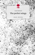 Cover-Bild zum Titel 'The perfect wings. Life is a Story - story.one' von 'Luisa Grötzsch'