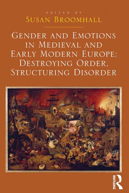 Gender and Emotions in Medieval and Early Modern Europe: Destroying Order, Structuring Disorder - Susan Broomhall