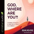 God, Where Are You?!: Finding Strength and Purpose in Your Wilderness - John Bevere
