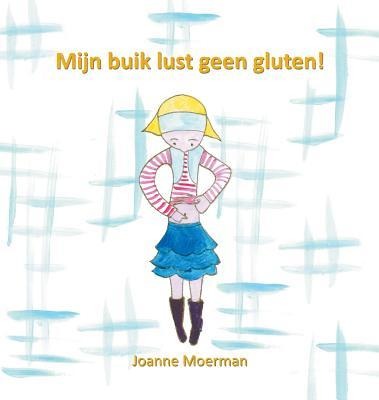 Mijn buik lust geen gluten! - Joanne Moerman