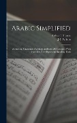 Arabic Simplified: A Practical Grammar of Written Arabic in 200 Lessons: With Exercises, Test-papers and Reading-book - Arthur T. Upson, J. C. Wilcox