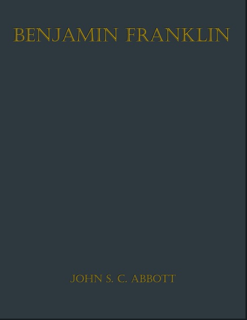 Benjamin Franklin - John S. C. Abbott