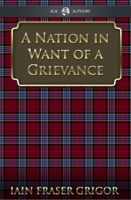 Nation in Want of a Grievance - Iain Fraser Grigor