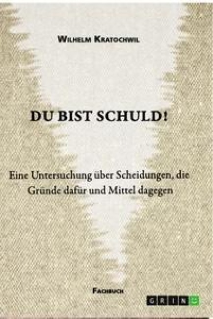 Du bist schuld! Eine Untersuchung über Scheidungen, die Gründe dafür und Mittel dagegen - Wilhelm Kratochwil