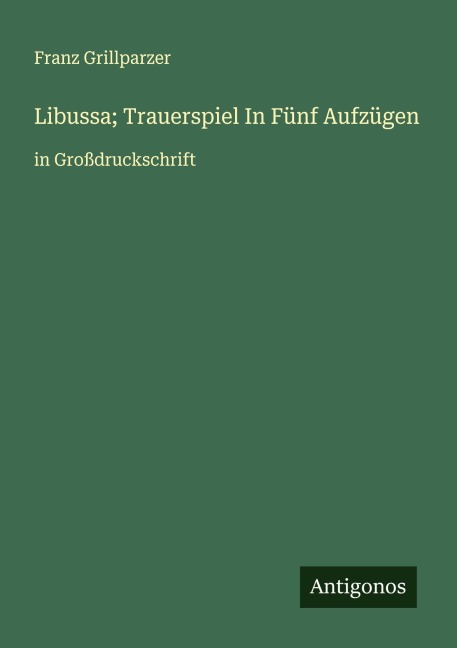 Libussa; Trauerspiel In Fünf Aufzügen - Franz Grillparzer