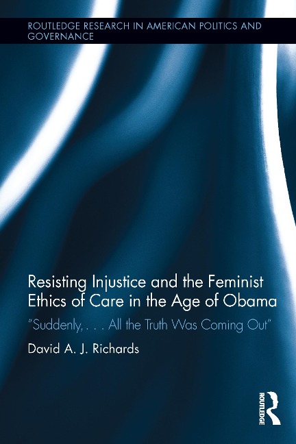 Resisting Injustice and the Feminist Ethics of Care in the Age of Obama - David A. J. Richards
