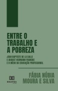 Entre o Trabalho e a Pobreza - Fábia Núbia Moura e Silva