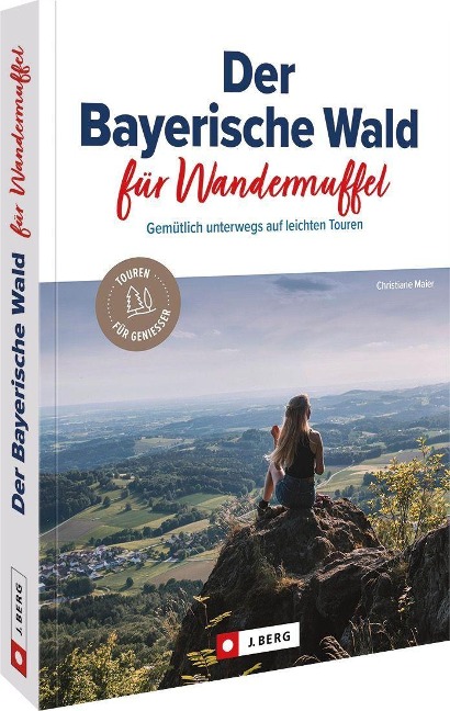 Der Bayerische Wald für Wandermuffel - Christiane Maier