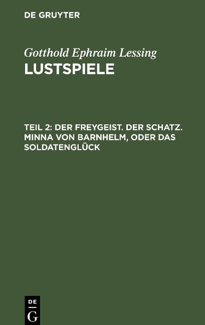 Der Freygeist. Der Schatz. Minna von Barnhelm, oder das Soldatenglück - Gotthold Ephraim Lessing